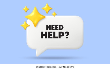 Need help tag. 3d speech bubble banner with stars. Support service sign. Faq information symbol. Need help chat speech message. 3d offer talk box. Vector