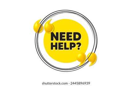 Need help tag. Hand drawn round frame banner. Support service sign. Faq information symbol. Need help message. 3d quotation yellow banner. Text balloon. Vector