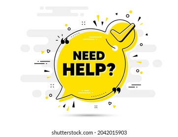 Need help text. Check mark chat bubble banner. Support service sign. Faq information symbol. Need help approved chat message. Checklist background. Vector