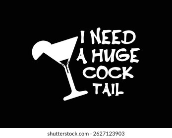 I Need A Huge Cock Tail. Funny and sarcastic adult T-shirt design with bold text perfect for humor lovers and edgy merchandise.
