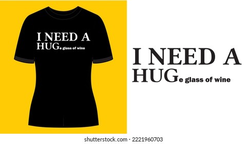 I need a huge glass of wine, Funny graphic t-shirt design, typography slogan with cartoon text ,vector illustration for t-shirt.