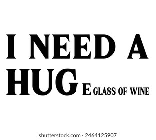 I Need A Huge Glass Of Wine,Beer T-shirt,Typography,Beer Svg,Beer Saying,Alcohol Design,Beer Gift,Beer Lover,Beer Mug,Drinking Svg,Commercial Use.