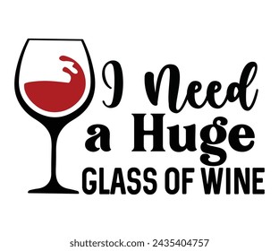 I Need A Huge Glass Of Wine,T-shirt Design,Wine Svg,Drinking Svg,Wine Quotes Svg,Wine Lover,Wine Time Svg,Wine Glass Svg,Funny Wine Svg,Beer Svg,Cut File