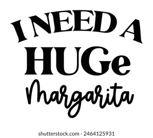 I Need A Huge Margarita,Beer T-shirt,Typography,Beer Svg,Beer Saying,Alcohol Design,Beer Gift,Beer Lover,Beer Mug,Drinking Svg,Commercial Use.