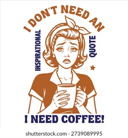 I Don’t Need an Inspirational Quote I Need Coffee Retro Woman Illustration