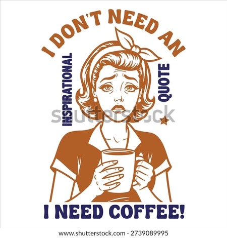 I Don’t Need an Inspirational Quote I Need Coffee Retro Woman Illustration