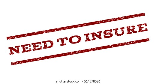 Need To Insure watermark stamp. Text caption between parallel lines with grunge design style. Rubber seal stamp with dirty texture. Vector dark red color ink imprint on a white background.