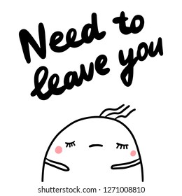 Need to leave you hand drawn illustration with sad marshmallow