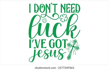 I Don’t Need Luck I’ve Got Jesus - St. Patrick’s Day T-Shirt Design, Vector Isolated on Black, Tailored for Cricut and Silhouette Crafting, Versatile EPS 10 Format Included.