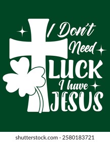 I Don’t Need Luck Jesus St. Patrick's Day White T-Shirt Design