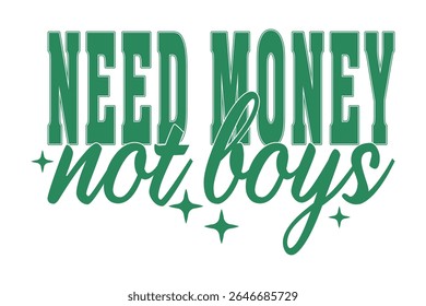 Need Money Not Boys Sassy Girl Quote EPS Vector T-shirt Design
