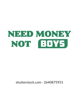 Need Money Not Boys-Sassy Girl Quote T-shirt design