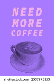 Need more coffee collage, halftone dotted cup, pixel art text on purple poster background.