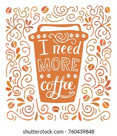 I need more coffee. Colorful vector illustration with hand lettering and doodle loops, swrils and beans. Take away cup with positive quote. Poster, card, flier design with modern calligraphy