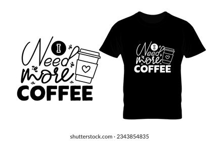 I need more coffee hand drawn vintage typography t shirt, quote print, cafe poster, kitchen wall art decoration vector design
