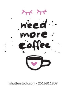 Need more coffee poster, closed eyes, bold inky doodle andwritten typography and cup