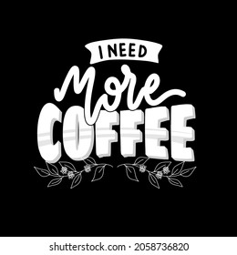i need more coffee. quote about coffee. hand drawn lettering poster. Motivational typography design. vector lettering with black and white element