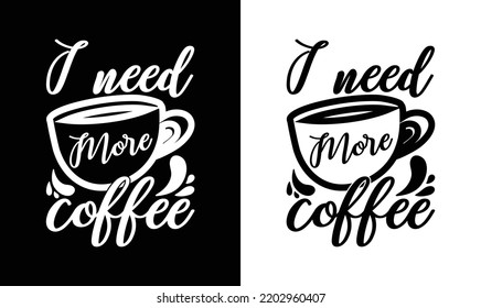 I Need More Coffee, Coffee Quote T shirt design, typography