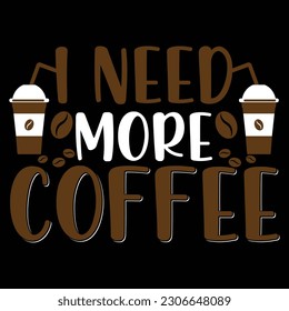 I need more coffee quotes t-shirt Design