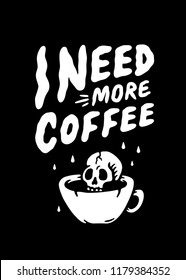 I NEED MORE COFFEE SKULL IN CUP BLACK BACKGROUND