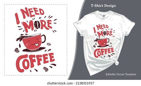 I Need More Coffee T-shirt Design. T shirt Template with a Cute Kawaii Cup Cartoon Character, Vector Illustration for Print on Demand Tee, Kawaii Apparel, Clothing, Screen Print