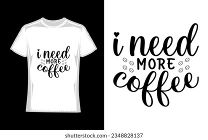I NEED MORE COFFEE, Coffee T-Shirt Design