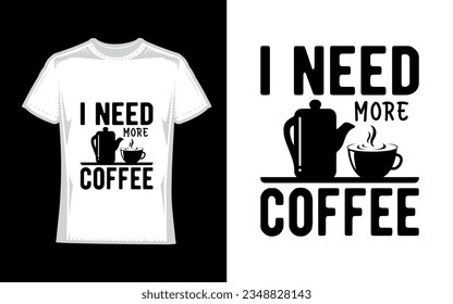 I NEED MORE COFFEE, Coffee T-Shirt Design