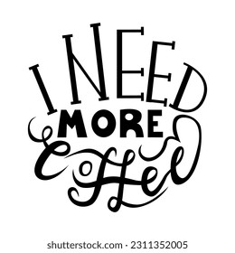 I need more coffee typography quote. Vector calligraphy phrase. Lettering vector illustration for poster, card, banner for cafe. Black and white lettering. Hand drawn coffee vector