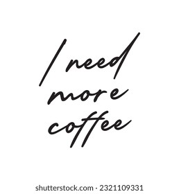 I need more coffee typography quote. Vector calligraphy phrase. Lettering vector illustration for poster, card, banner for café. Black and white lettering. Hand drawn coffee vector