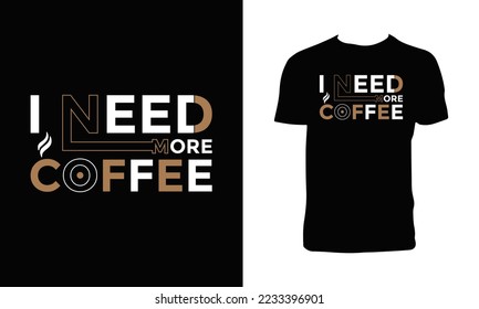 I Need More Coffee Typography T Shirt  Design. 