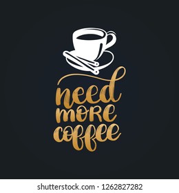 Need More Coffee, vector handwritten phrase. Coffee quote typography with cup image. Calligraphic illustration for restaurant poster, cafe label etc. 