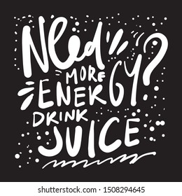 Need more energy? Drink juice. hand lettering illustration for your design