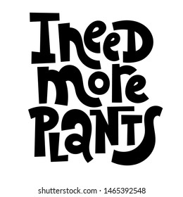 I need more plants. Funny phrase about growing domestic plants. Unique hand-drawn lettering for poster, room decoration, card, t-shirt, sticker, party.