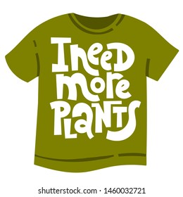 I need more plants. T-shirt design template with funny hand drawn vector lettering about growing houseplants. Quote for a party, social media, gift, flower shop.