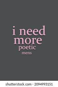 i need more poetic mens,t-shirt design fashion vector