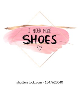 I need more shoes - Vector hand drawn lettering phrase. Modern brush calligraphy. Motivation and inspiration quote for girls room, cards, wall decoration, blogs and social media. Fashion saying.