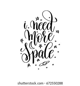 i need more space black and white handwritten lettering inscription positive quote, calligraphy vector illustration