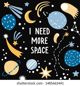 I need more space. Cartoon hand drawn stars, comets and planets print, card, poster design. Cute doodle Universe and lettering. Cartoon style cosmic illustration with flat typography design elements