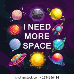 I need more space. Cartoon space poster with bright fantasy planets, rocket, UFO and trendy slogan. Vector illustration.