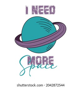 I need more Space. Draw and text, sublimation design and Vector T-shirt fashion design.