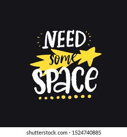 I need more space. Funny quote for notebooks, greeting card, introvert t-shirt print. Inspirational saying for Cosmonautics day