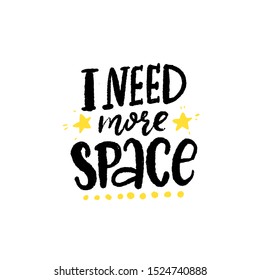 I need more space. Funny quote for notebooks, stickers, t-shirt print. Inspirational saying for Cosmonautics day