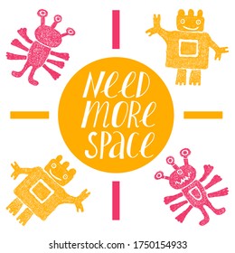 Need more space. Funny quote with hand drawn hatched aliens yellow and pink colors. Nice print for t-shirt on white background.