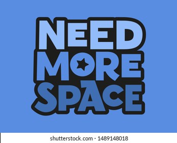 Need more space hand drawn vector lettering. Phrase sketch stylized typography. T-shirt, poster, banner design