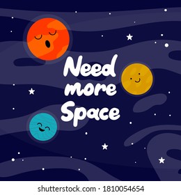 Need more space. Hand drawn vector lettering. Doodle colored drawing with text, planets with faces isolated on cosmic background. Trendy vector cartoon print on kids clothes sweatshirt poster