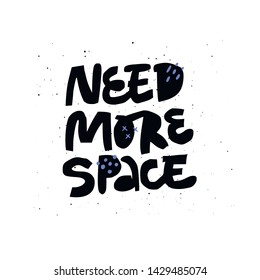 Need more space handdrawn black inscription. Cartoon quote on white background vector illustration. Creative handwritten saying with stars. Slogan for textile, t shirt, bag. Poster typography design