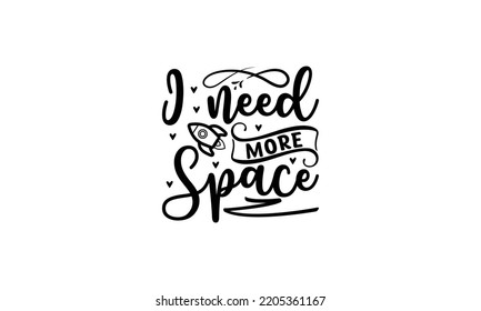  I need more space    -   Lettering design for greeting banners, Mouse Pads, Prints, Cards and Posters, Mugs, Notebooks, Floor Pillows and T-shirt prints design.