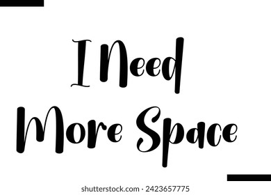  I Need More Space Life Quote About traveling. Cursive Lettering Typography Text