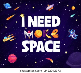 I need more space, space quote or t-shirt print. Cartoon creative childish typography banner. Vector cute cosmic background with shuttle, ufo, alien astronaut, comets and stars in galaxy or Universe