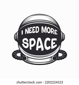 I Need More Space. Vector Astronaut Helmet with Quote. Black and White Monochrome Cosmonaut Mask for Space Exploration. Typography Quote Design for Wall Art, T-shirt Print, Poster